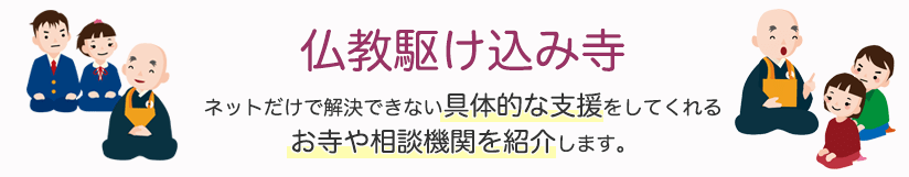 仏教駆け込み寺 ネットだけで解決できない具体的な支援をしてくれるお寺や相談機関を紹介します。